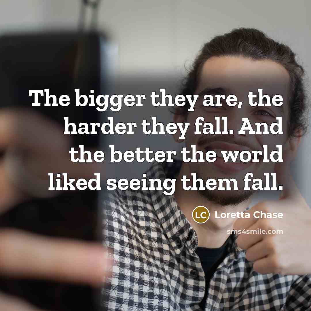 “The bigger they are, the harder they fall. And the…” quote by Loretta Chase