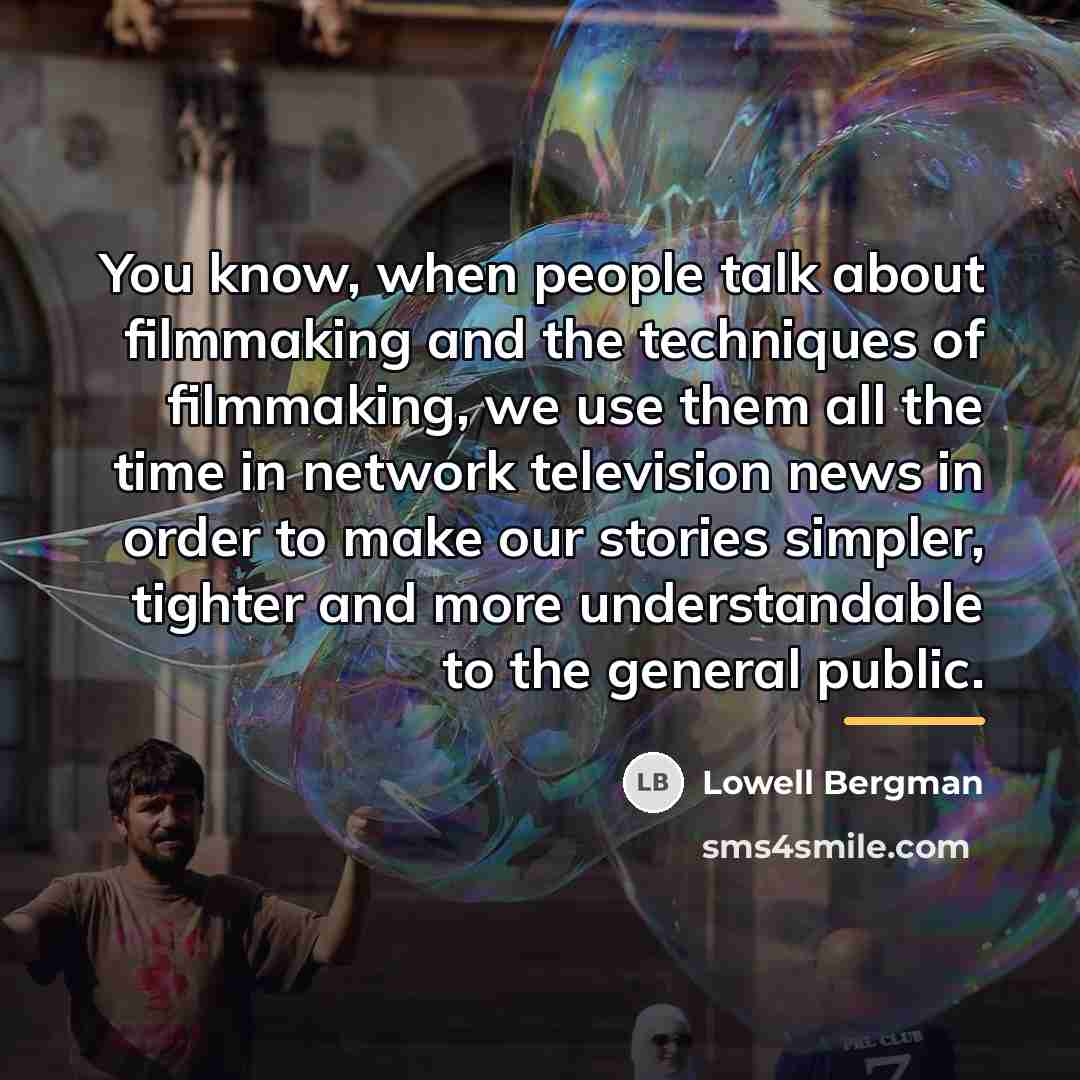“You know, when people talk about filmmaking and the techniques…” quote by Lowell Bergman