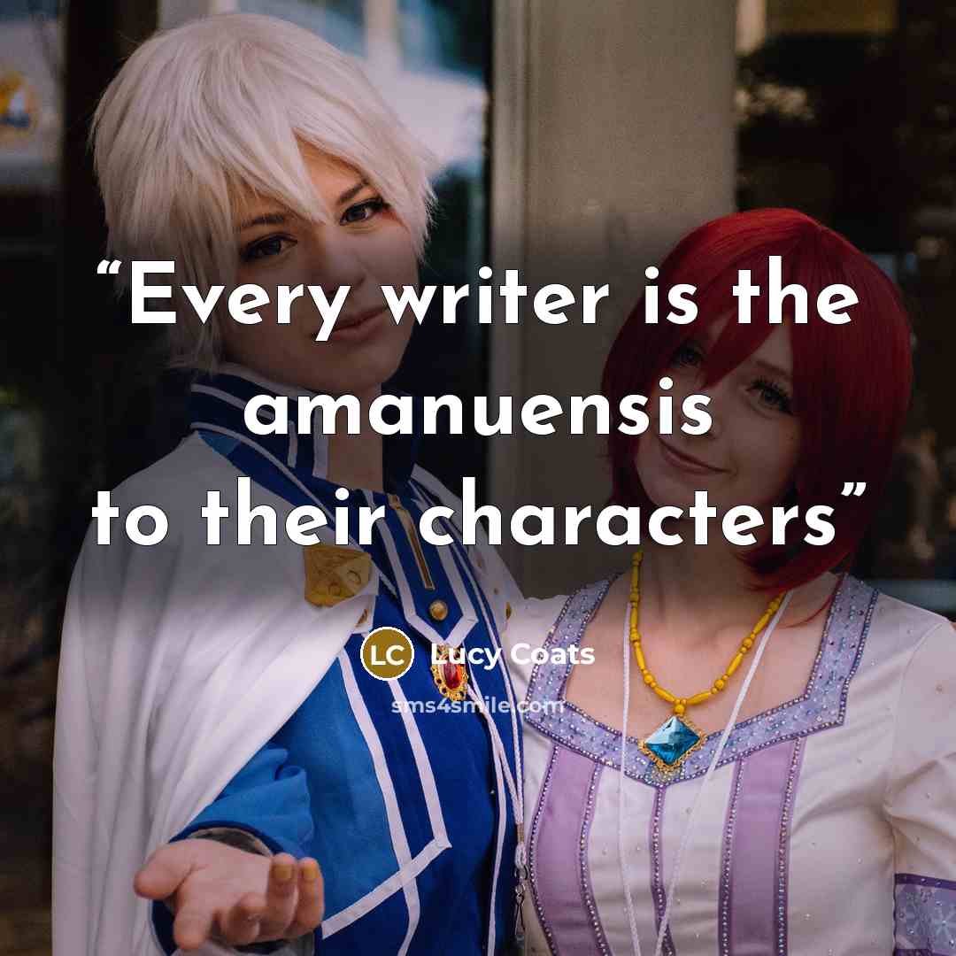 “Every writer is the amanuensis to their characters” quote by Lucy Coats