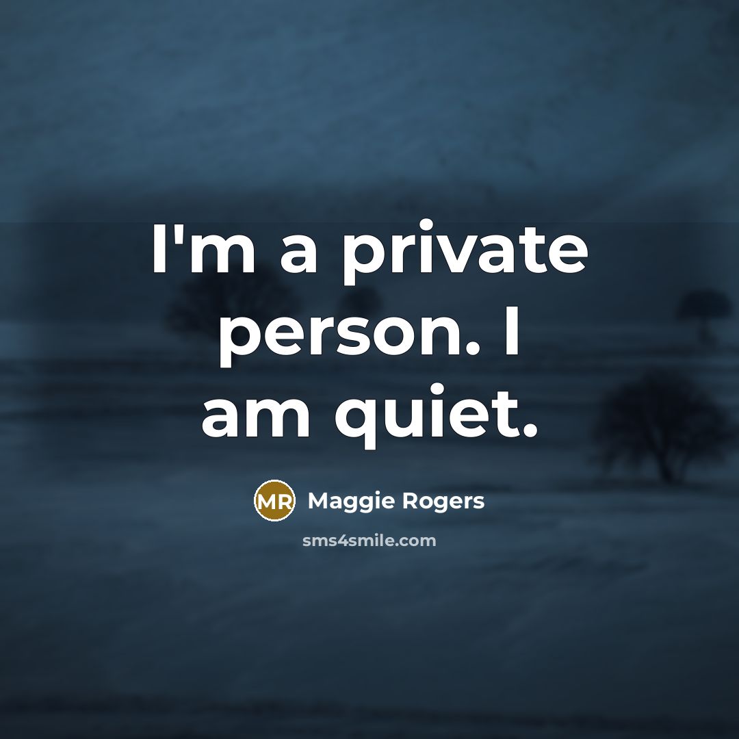 “I'm a private person. I am quiet.…” quote by Maggie Rogers