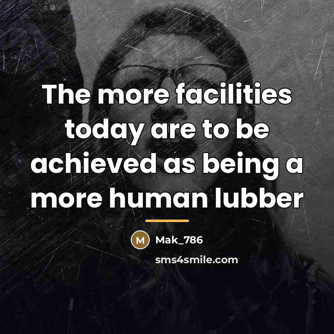 “The more facilities today are to be achieved as being…” quote by Mak_786