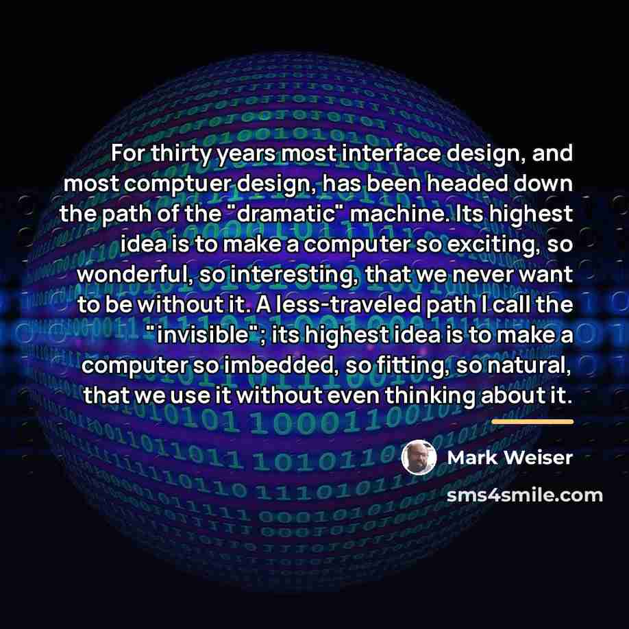 “For thirty years most interface design, and most comptuer design,…” quote by Mark Weiser