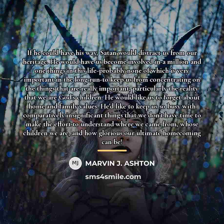 “If he could have his way, Satan would distract us…” quote by Marvin J. Ashton