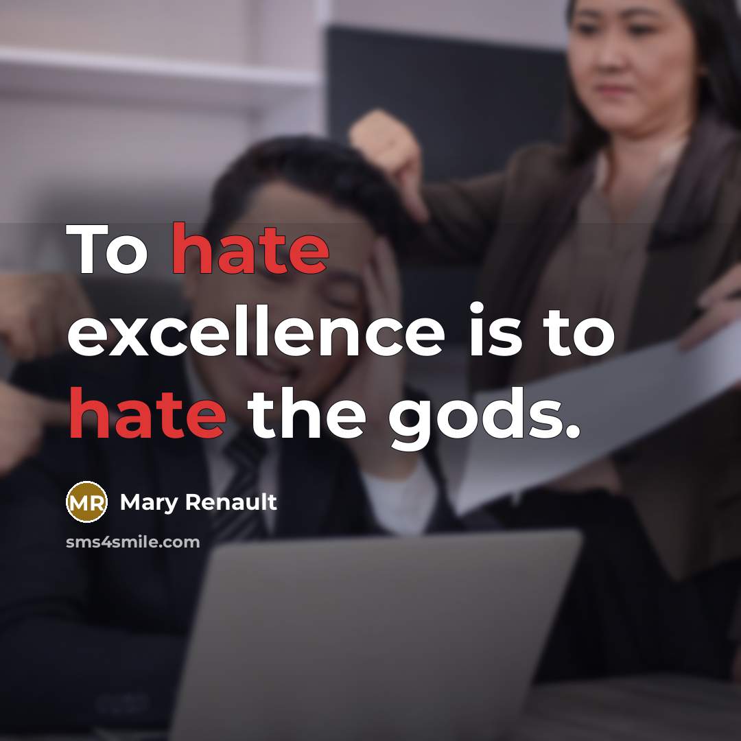 “To hate excellence is to hate the gods.…” quote by Mary Renault
