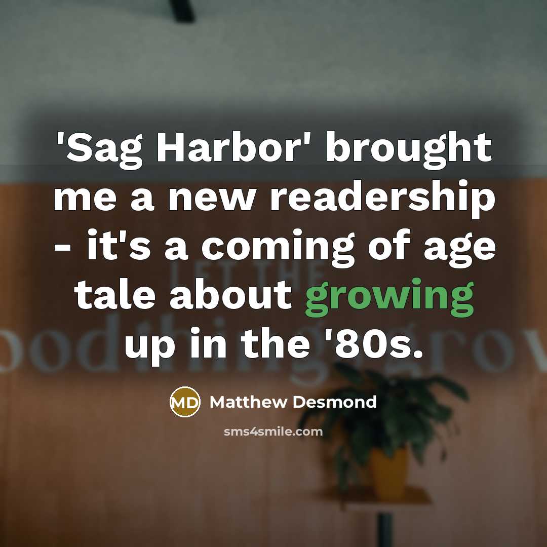 “'Sag Harbor' brought me a new readership - it's a…” quote by Matthew Desmond