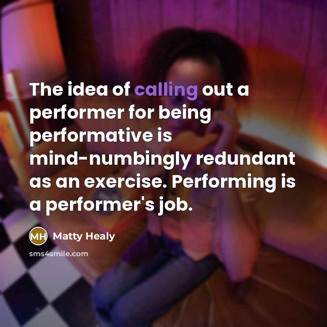 “The idea of calling out a performer for being performative…” quote by Matty Healy