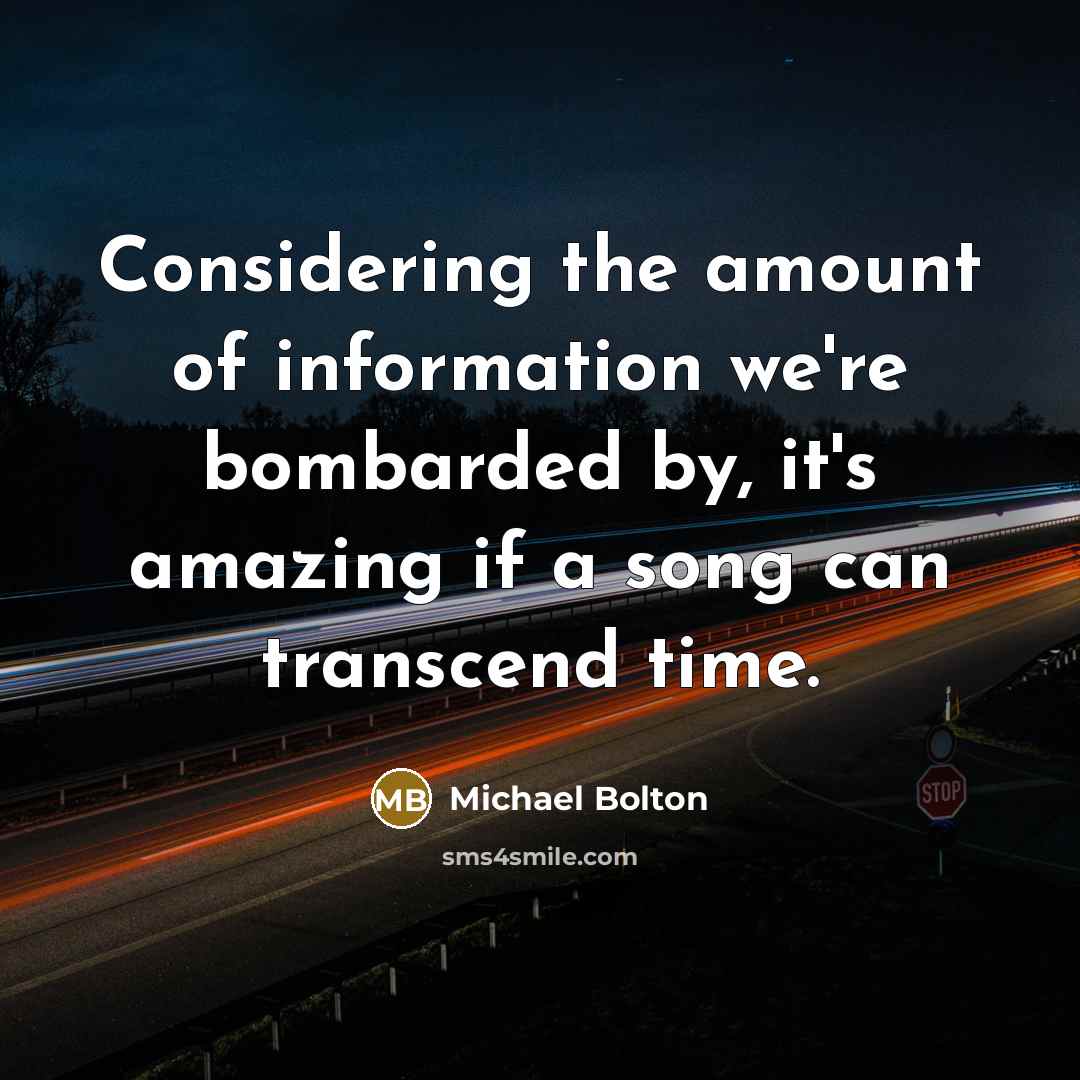 “Considering the amount of information we're bombarded by, it's amazing…” quote by Michael Bolton