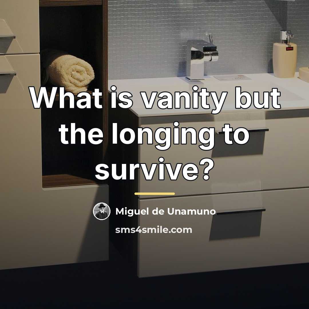 “What is vanity but the longing to survive?…” quote by Miguel de Unamuno