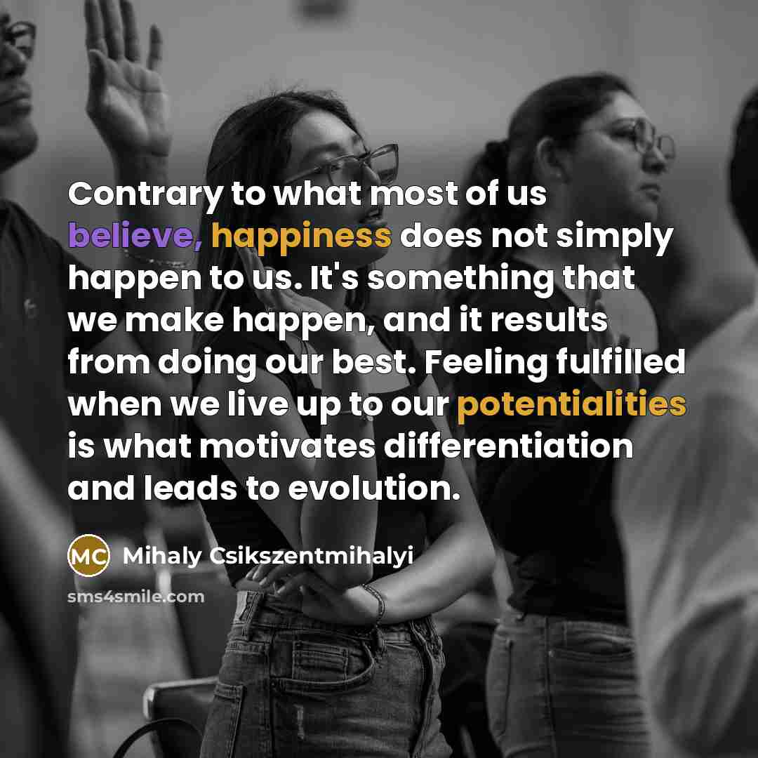 “Contrary to what most of us believe, happiness does not…” quote by Mihaly Csikszentmihalyi