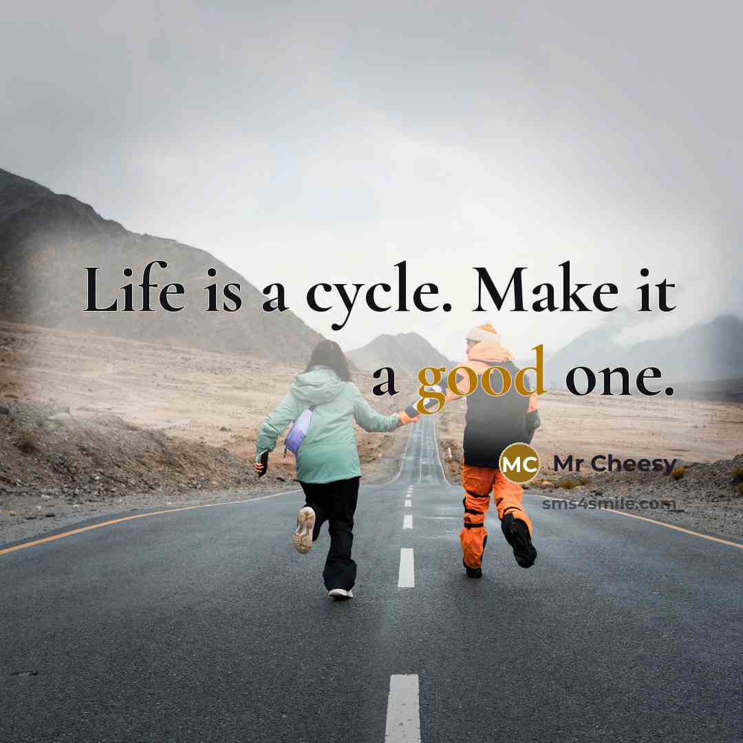 “Life is a cycle. Make it a good one.…” quote by Mr Cheesy