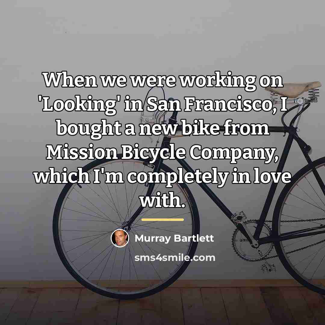 “When we were working on 'Looking' in San Francisco, I…” quote by Murray Bartlett