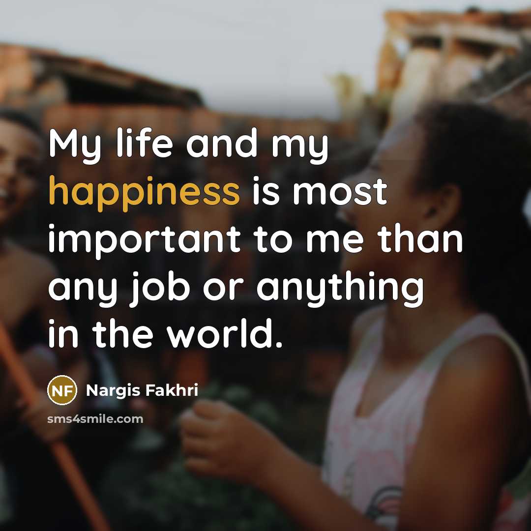 “My life and my happiness is most important to me…” quote by Nargis Fakhri