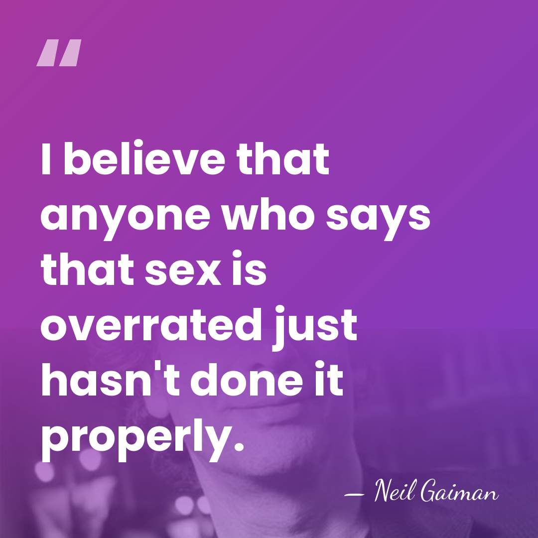 I believe that anyone who says that sex is overrated just hasn't&hellip; - Neil Gaiman