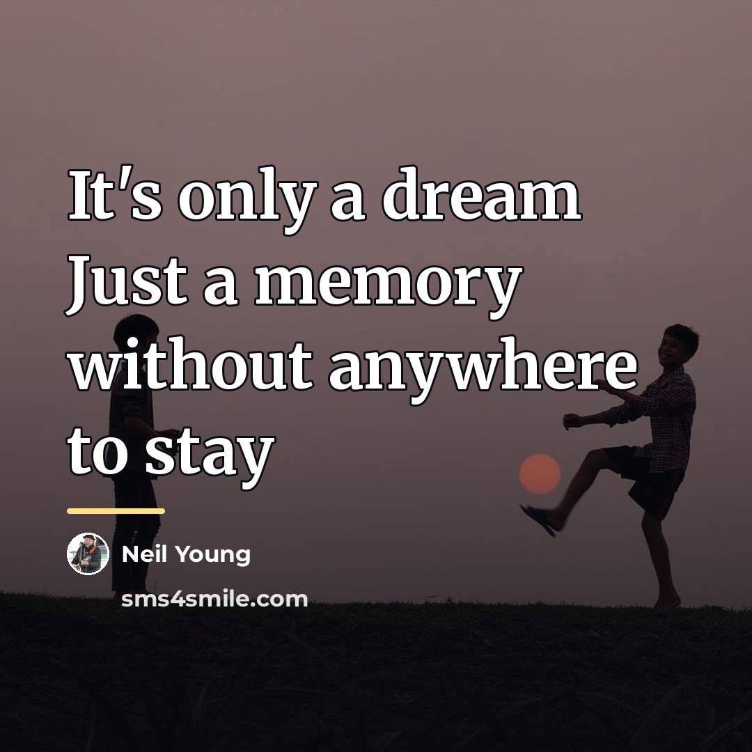 “It's only a dream Just a memory without anywhere to…” quote by Neil Young