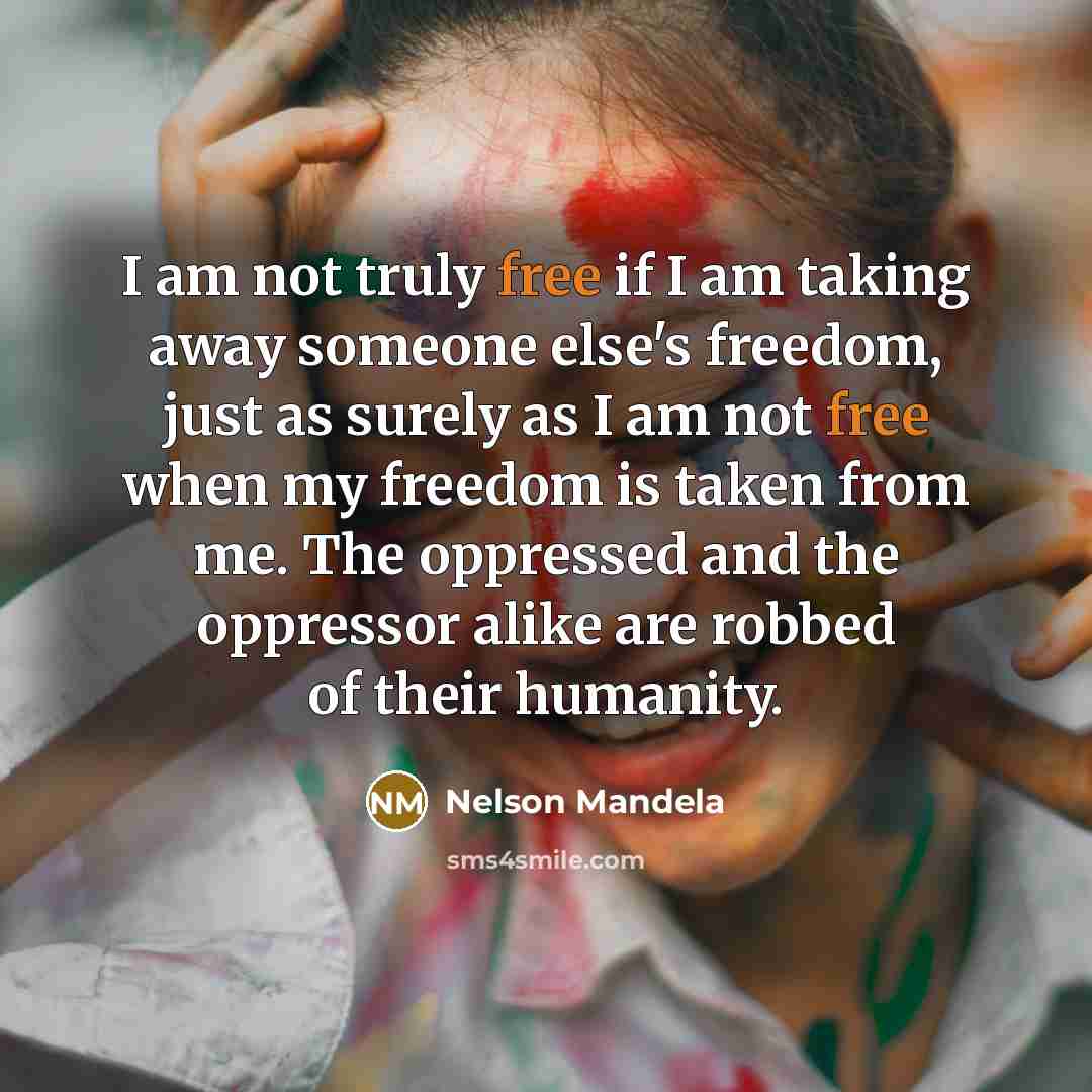 “I am not truly free if I am taking away…” quote by Nelson Mandela