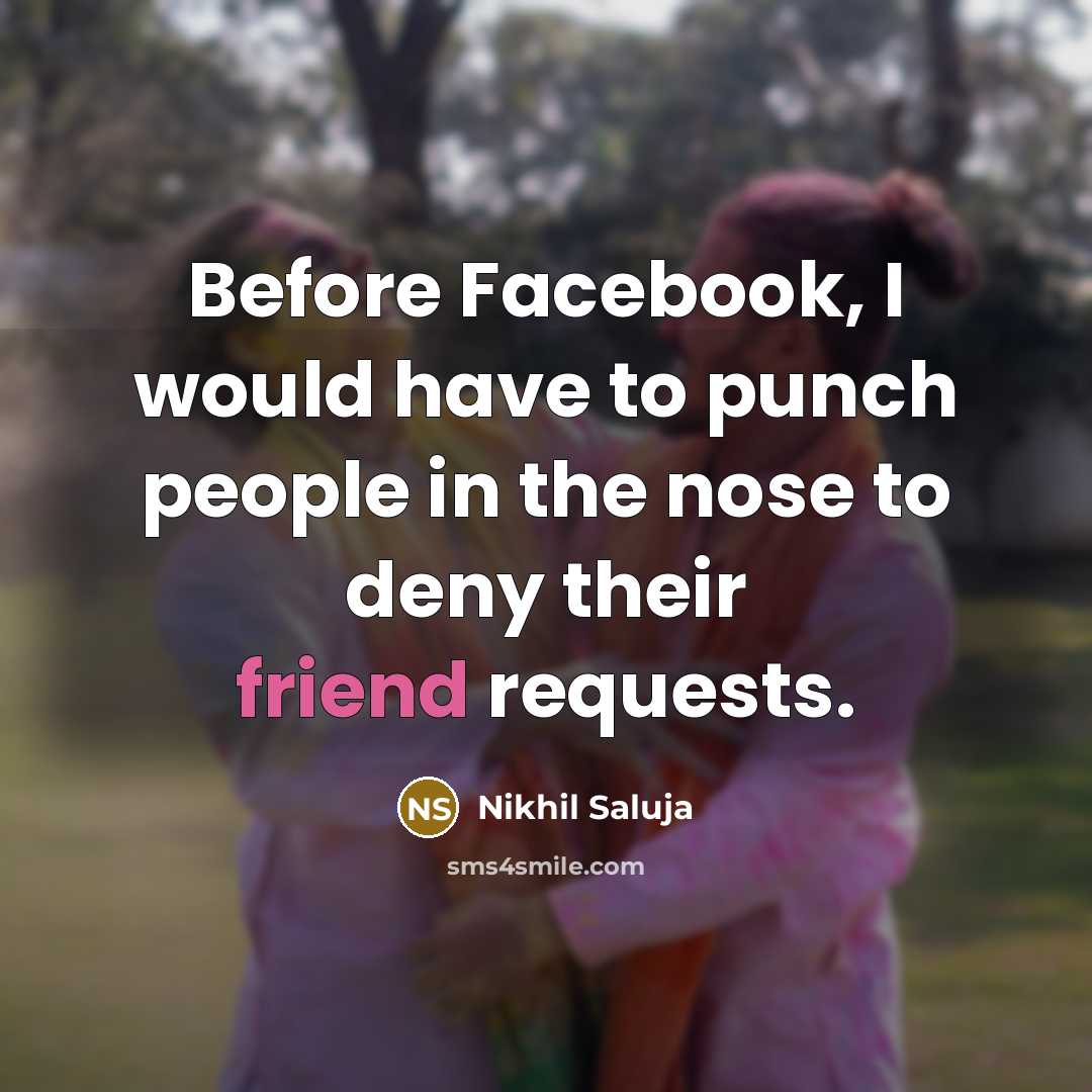 “Before Facebook, I would have to punch people in the…” quote by Nikhil Saluja