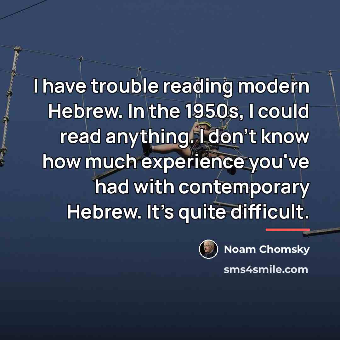 “I have trouble reading modern Hebrew. In the 1950s, I…” quote by Noam Chomsky