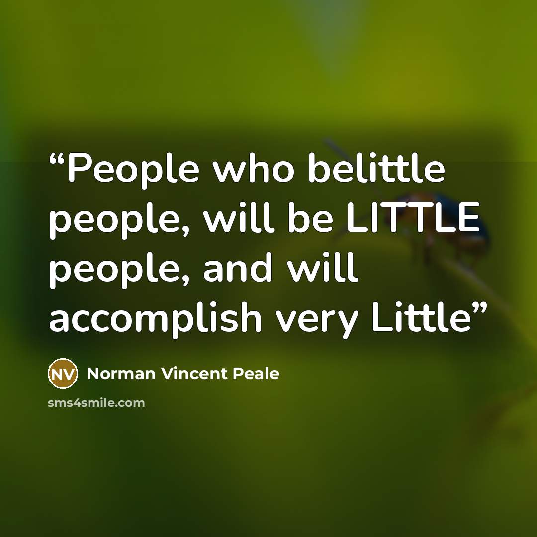 “People who belittle people, will be LITTLE people, and will accomplish very Little” quote by Norman Vincent Peale
