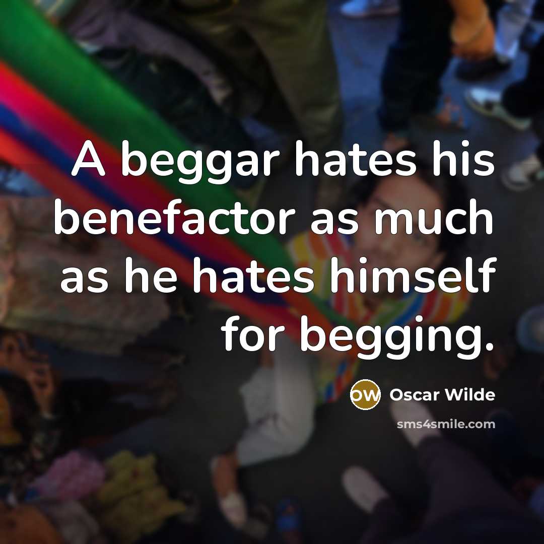 “A beggar hates his benefactor as much as he hates…” quote by Oscar Wilde
