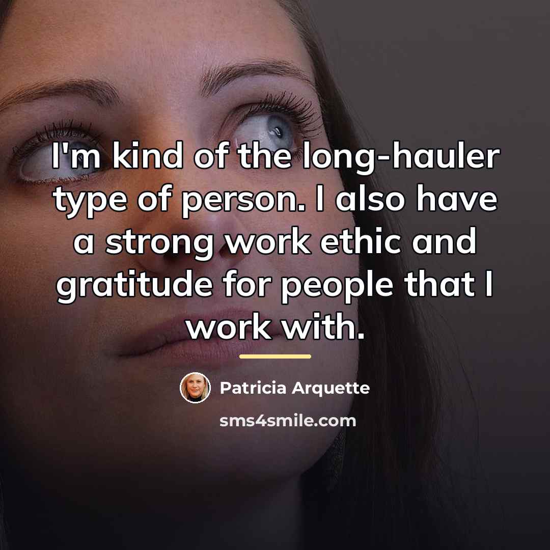 “I'm kind of the long-hauler type of person. I also…” quote by Patricia Arquette