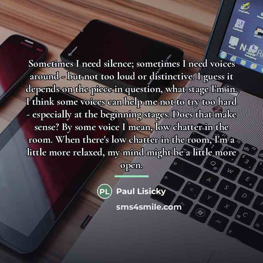 “Sometimes I need silence; sometimes I need voices around -…” quote by Paul Lisicky
