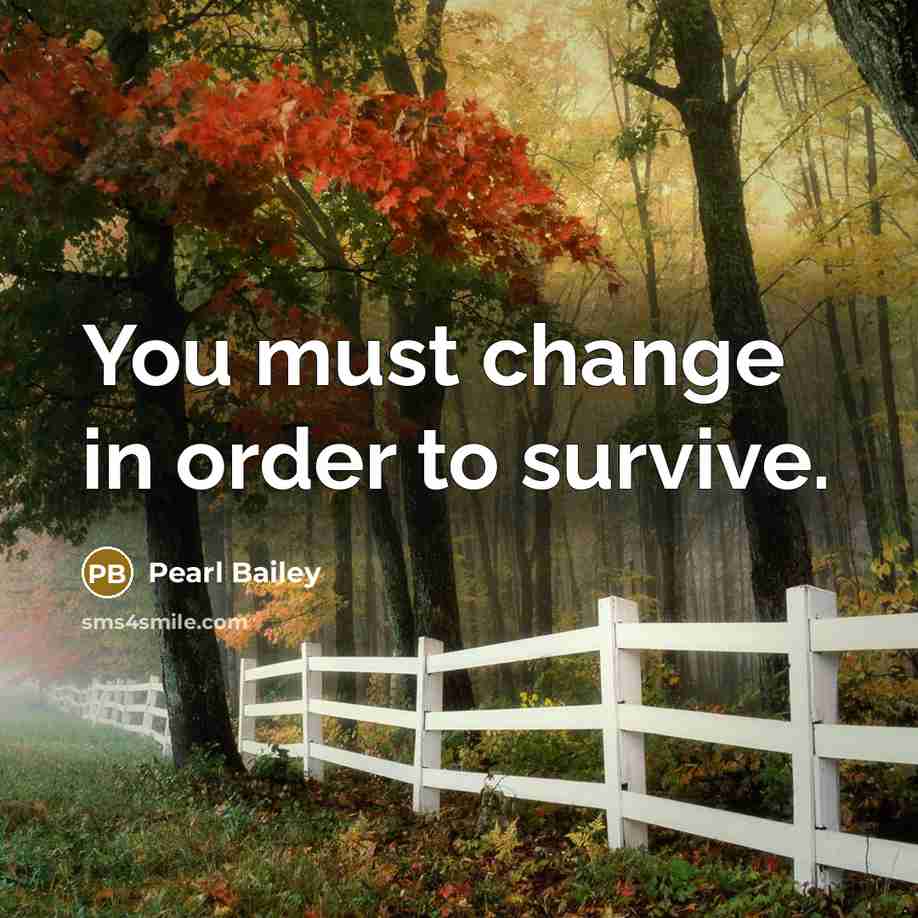 “You must change in order to survive.…” quote by Pearl Bailey
