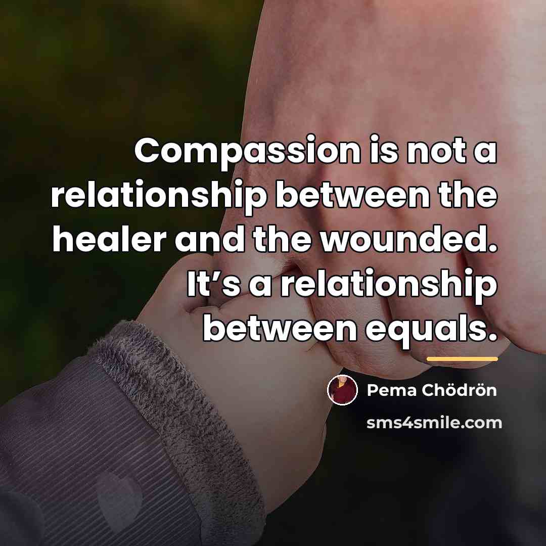 “Compassion is not a relationship between the healer and the…” quote by Pema Chodron