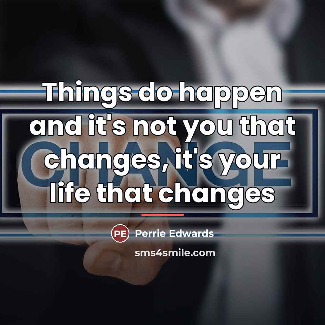 “Things do happen and it's not you that changes, it's…” quote by Perrie Edwards