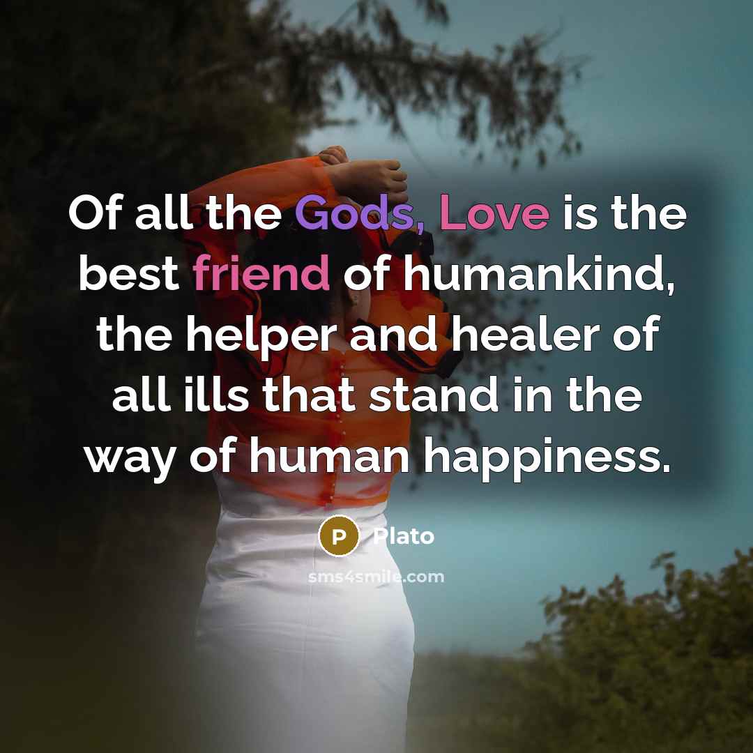 “Of all the Gods, Love is the best friend of…” quote by Plato