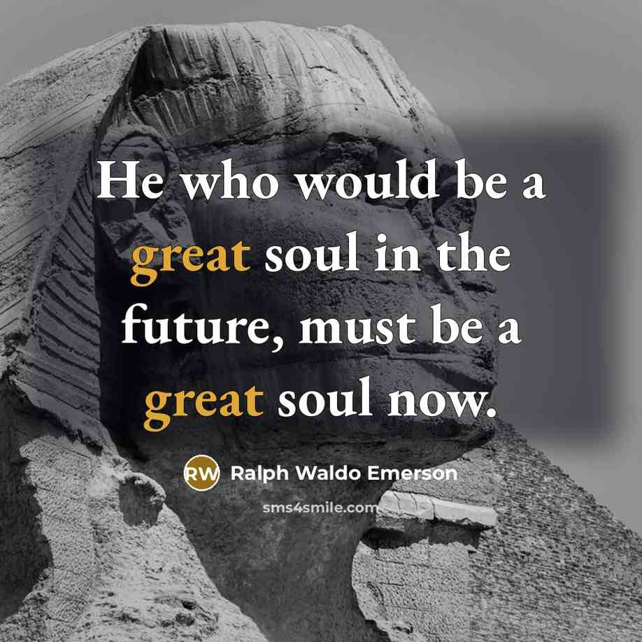 “He who would be a great soul in the future,…” quote by Ralph Waldo Emerson