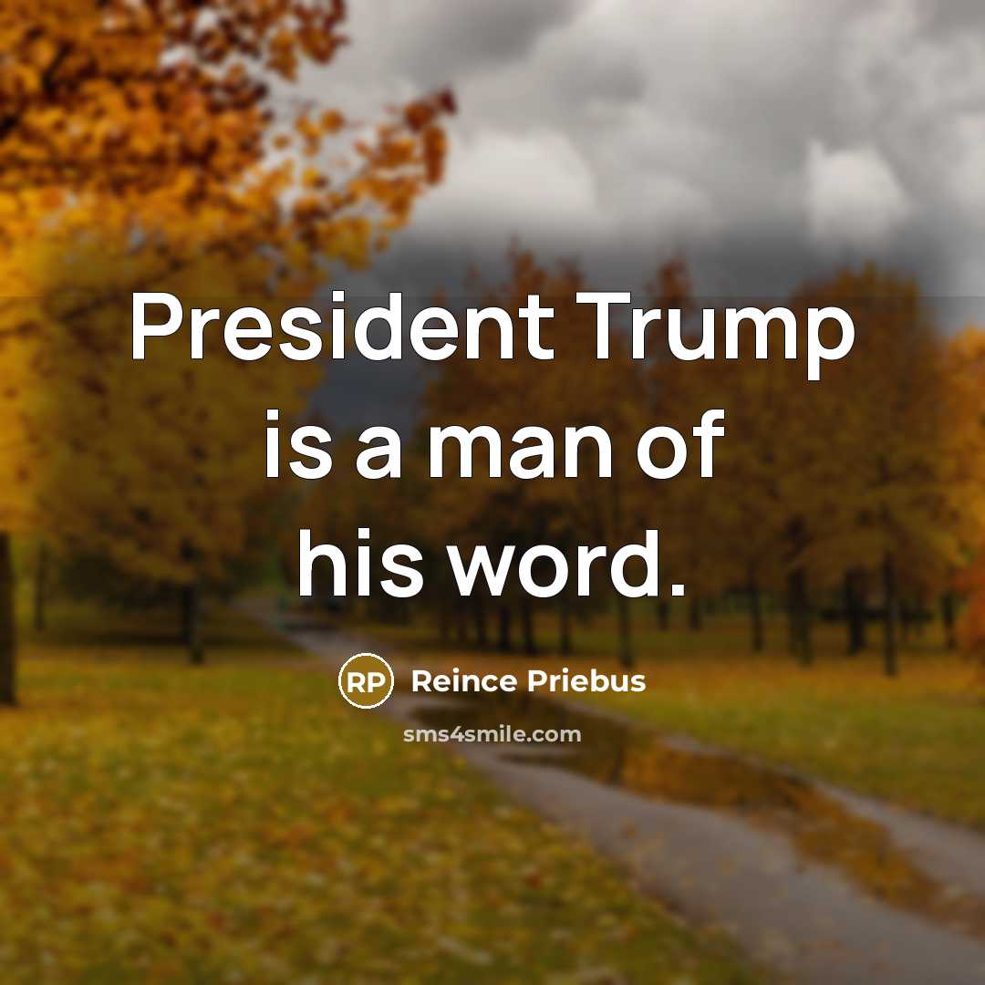 “President Trump is a man of his word.…” quote by Reince Priebus