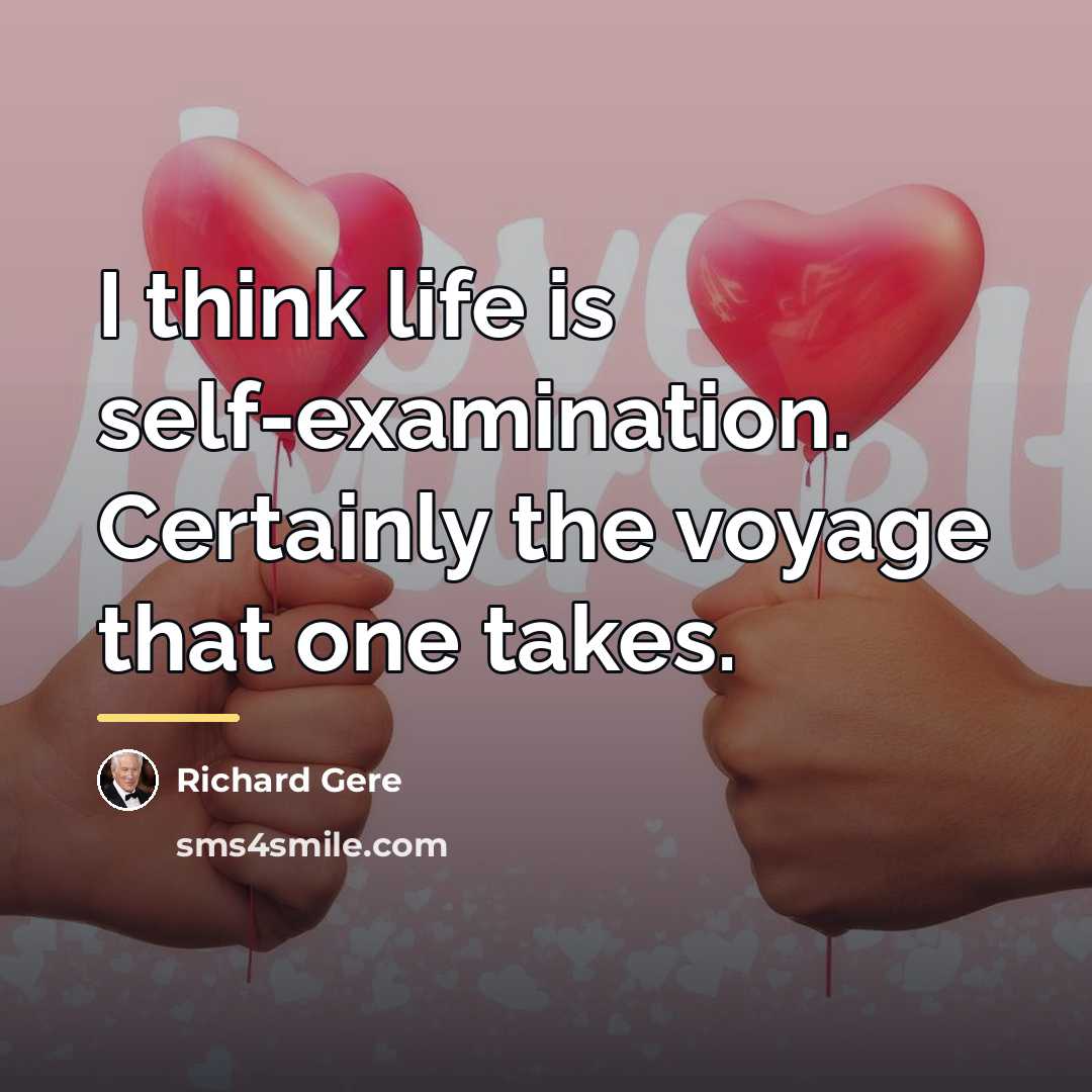 “I think life is self-examination. Certainly the voyage that one…” quote by Richard Gere