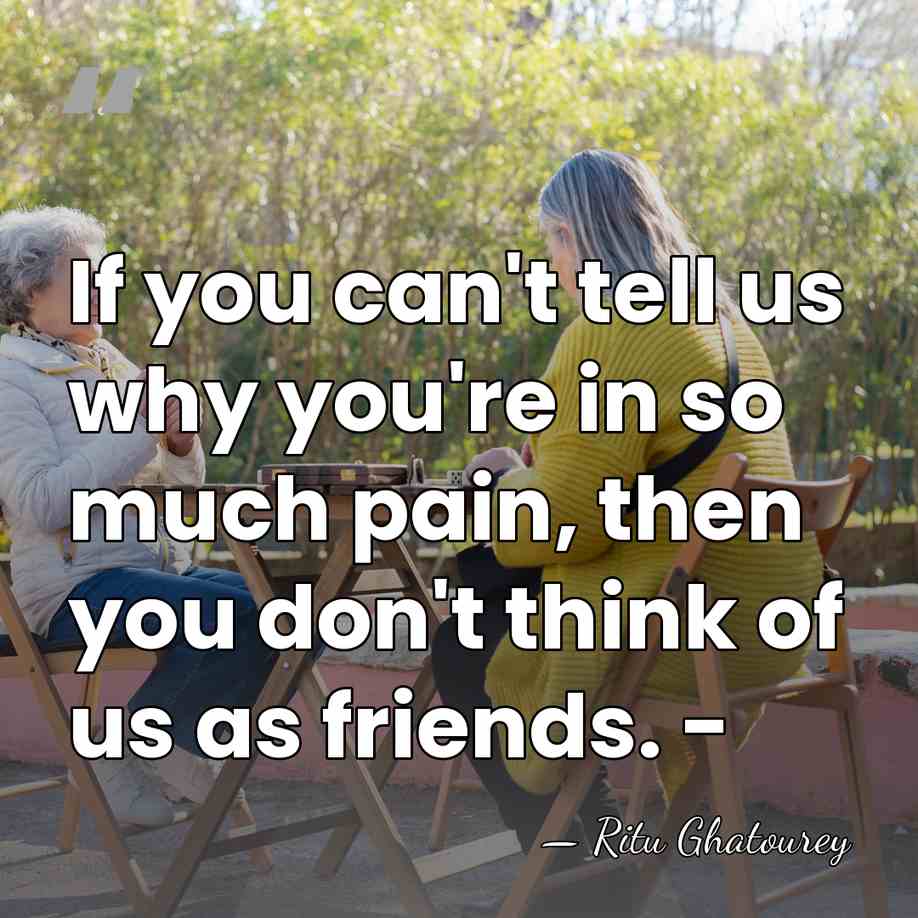 If you can't tell us why you're in so much pain, then&hellip; - Ritu Ghatourey
