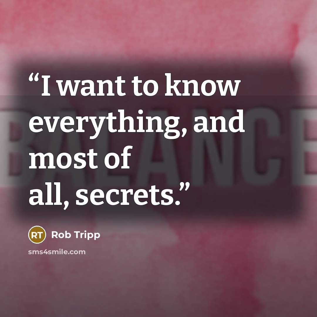 “I want to know everything, and most of all, secrets.” quote by Rob Tripp