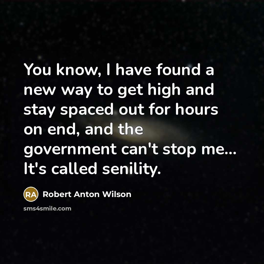 “You know, I have found a new way to get…” quote by Robert Anton Wilson