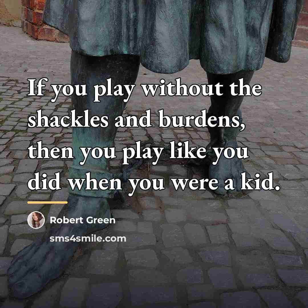 “If you play without the shackles and burdens, then you…” quote by Robert Green