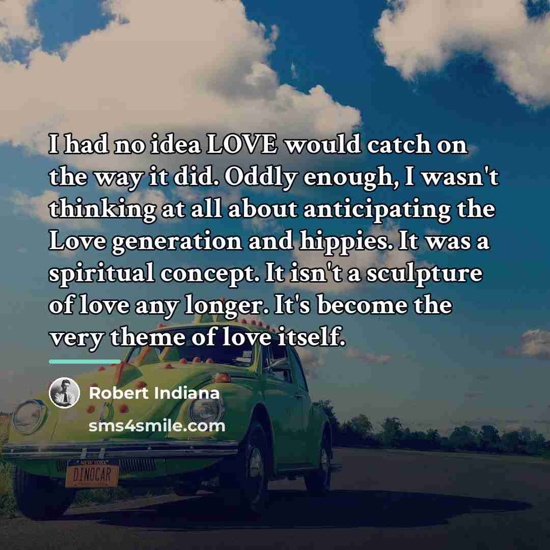 “I had no idea LOVE would catch on the way…” quote by Robert Indiana