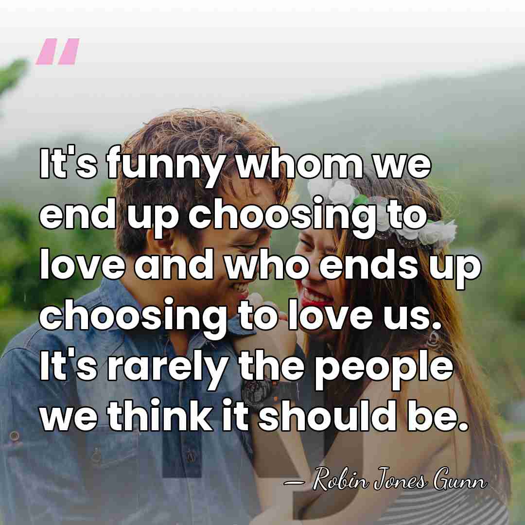 It's funny whom we end up choosing to love and who ends&hellip; - Robin Jones Gunn
