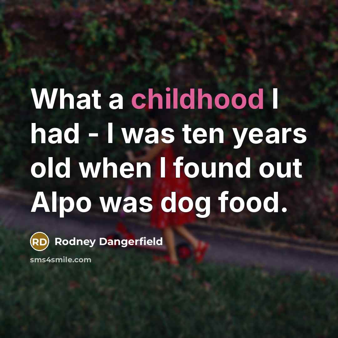 “What a childhood I had - I was ten years…” quote by Rodney Dangerfield