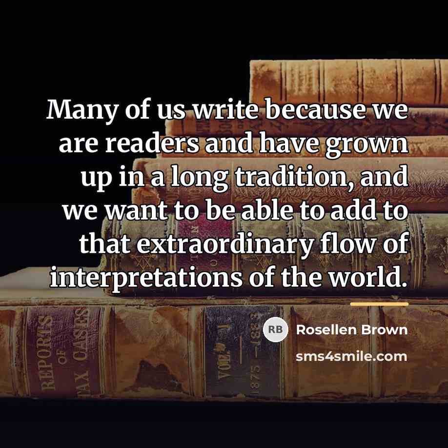 “Many of us write because we are readers and have…” quote by Rosellen Brown