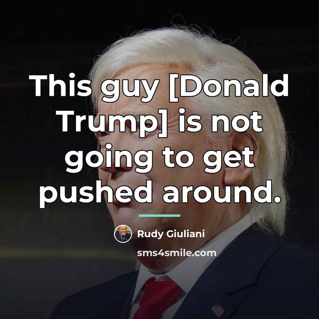 “This guy [Donald Trump] is not going to get pushed…” quote by Rudy Giuliani