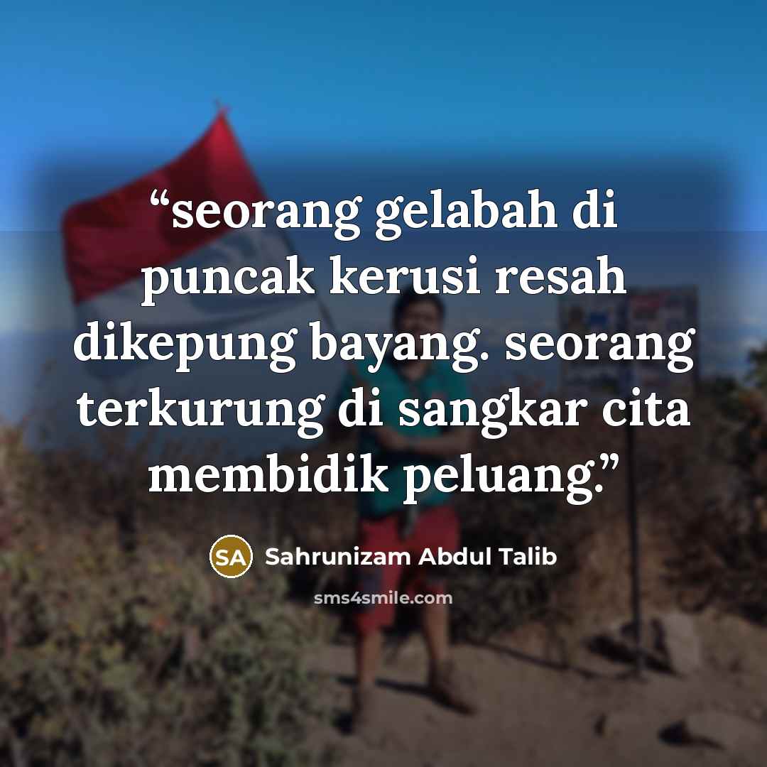 “seorang gelabah di puncak kerusi resah dikepung bayang. seorang terkurung di sangkar cita membidik peluang.” quote by Sahrunizam Abdul Talib