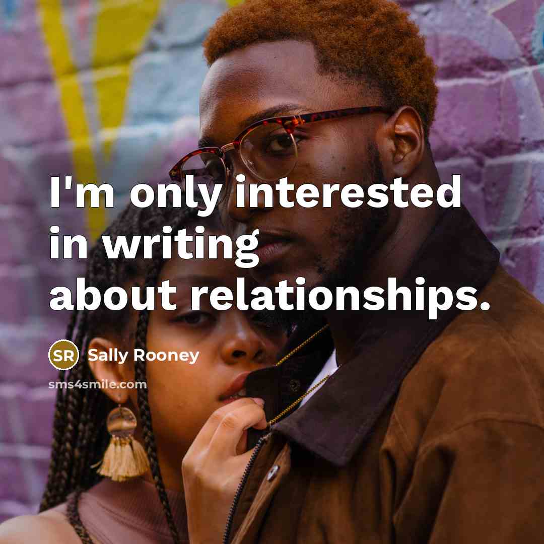 “I'm only interested in writing about relationships.…” quote by Sally Rooney