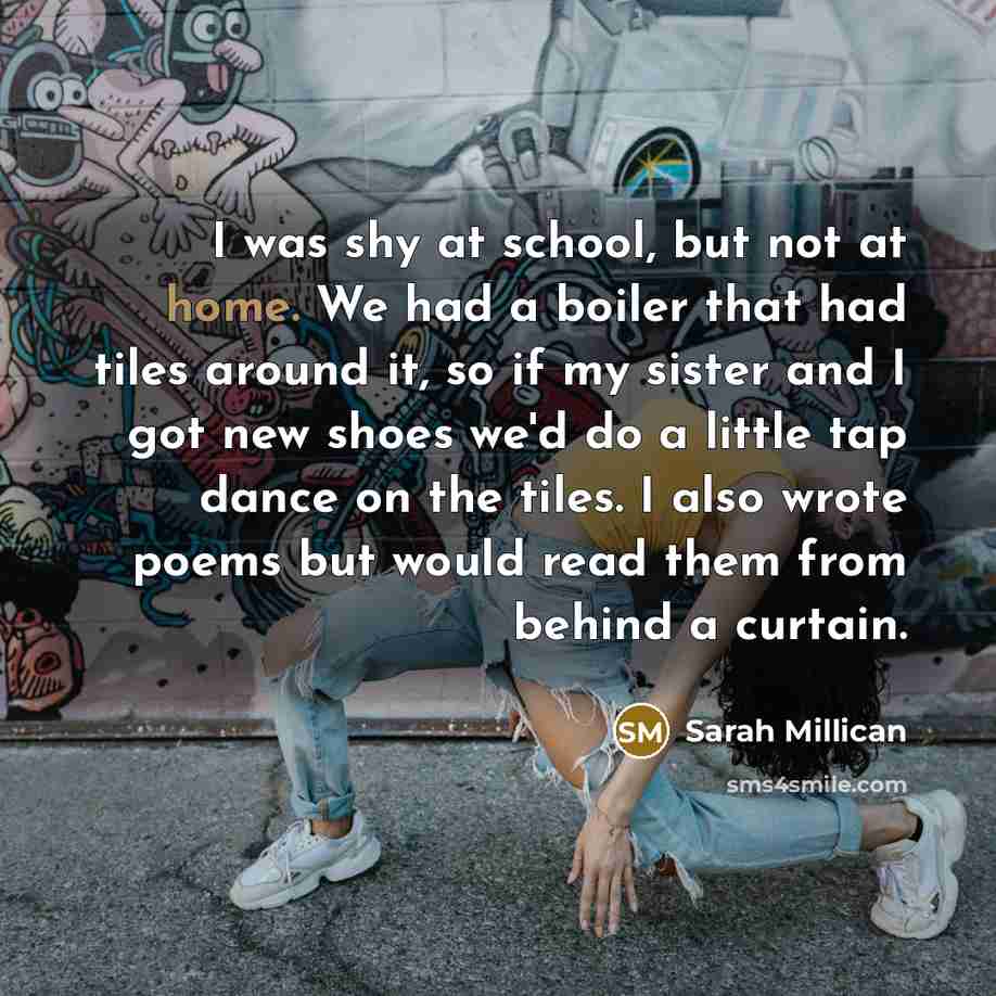 “I was shy at school, but not at home. We…” quote by Sarah Millican