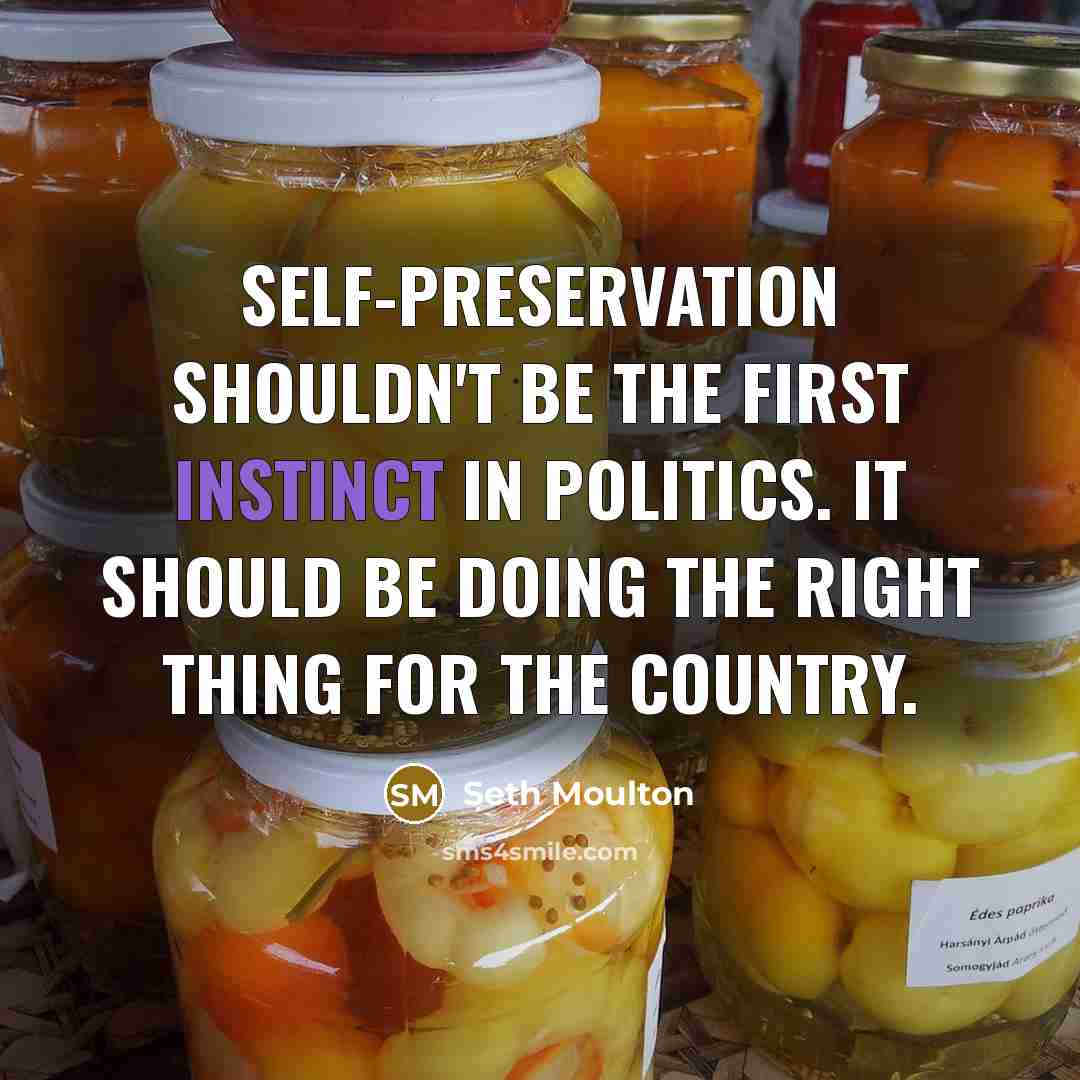 “Self-preservation shouldn't be the first instinct in politics. It should…” quote by Seth Moulton