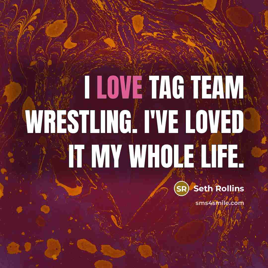 “I love tag team wrestling. I've loved it my whole…” quote by Seth Rollins