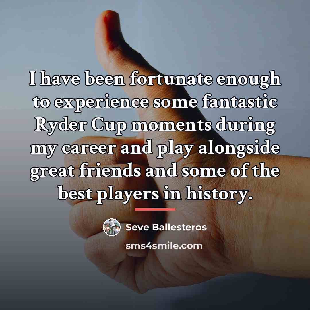 “I have been fortunate enough to experience some fantastic Ryder…” quote by Seve Ballesteros