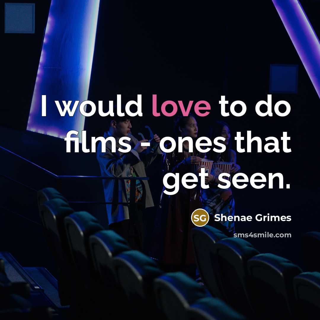 “I would love to do films - ones that get…” quote by Shenae Grimes