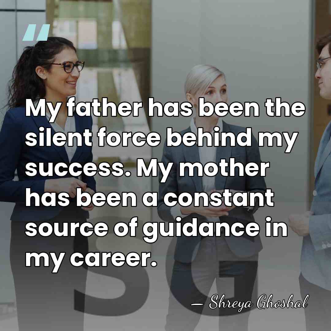 My father has been the silent force behind my success. My mother&hellip; - Shreya Ghoshal