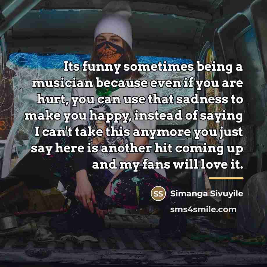 “Its funny sometimes being a musician because even if you…” quote by Simanga Sivuyile